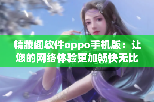 精藏阁软件oppo手机版：让您的网络体验更加畅快无比！