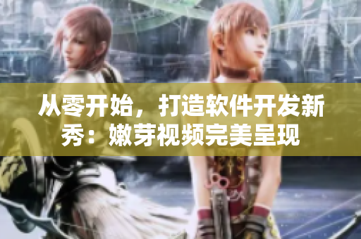 从零开始，打造软件开发新秀：嫩芽视频完美呈现