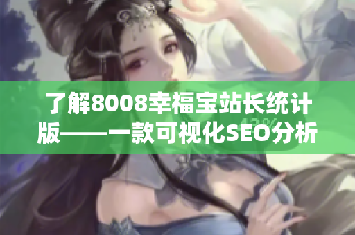 了解8008幸福宝站长统计版——一款可视化SEO分析软件