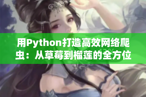 用Python打造高效网络爬虫：从草莓到榴莲的全方位应用