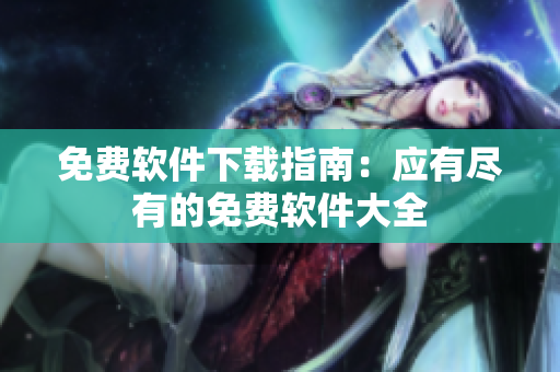 免费软件下载指南：应有尽有的免费软件大全