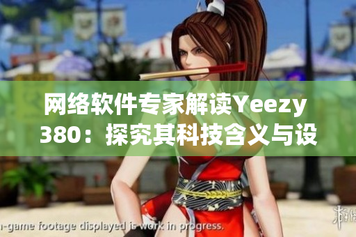 网络软件专家解读Yeezy 380：探究其科技含义与设计元素