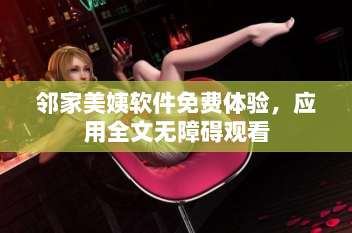 邻家美姨软件免费体验，应用全文无障碍观看