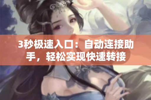 3秒极速入口：自动连接助手，轻松实现快速转接