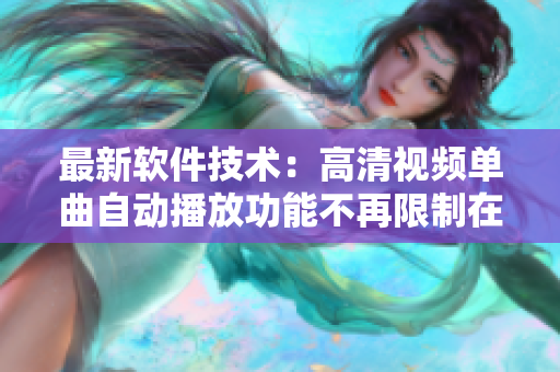 最新软件技术：高清视频单曲自动播放功能不再限制在线观看