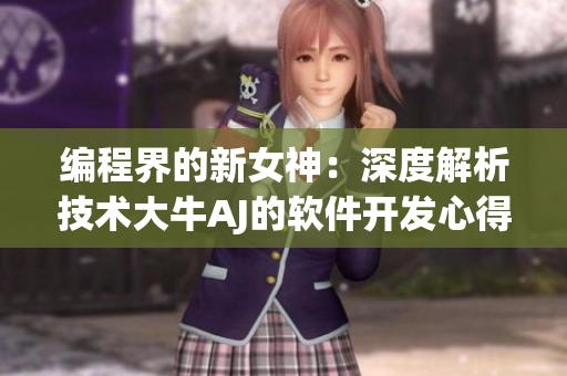 编程界的新女神：深度解析技术大牛AJ的软件开发心得