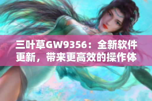 三叶草GW9356：全新软件更新，带来更高效的操作体验