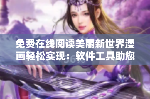 免费在线阅读美丽新世界漫画轻松实现：软件工具助您畅享阅读体验