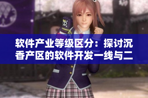 软件产业等级区分：探讨沉香产区的软件开发一线与二线发展特点
