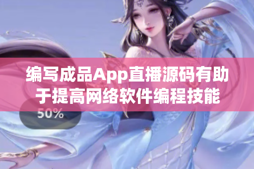 编写成品App直播源码有助于提高网络软件编程技能