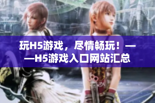 玩H5游戏，尽情畅玩！——H5游戏入口网站汇总