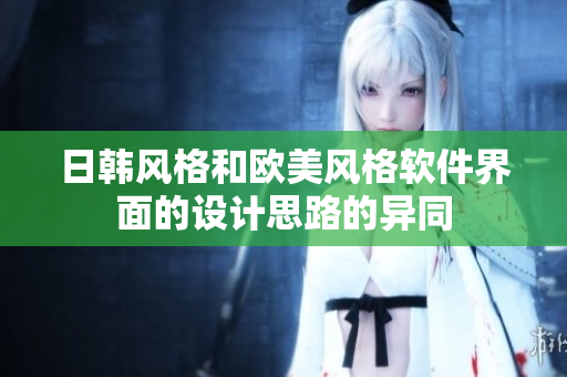 日韩风格和欧美风格软件界面的设计思路的异同