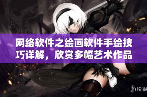 网络软件之绘画软件手绘技巧详解，欣赏多幅艺术作品！