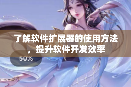 了解软件扩展器的使用方法，提升软件开发效率