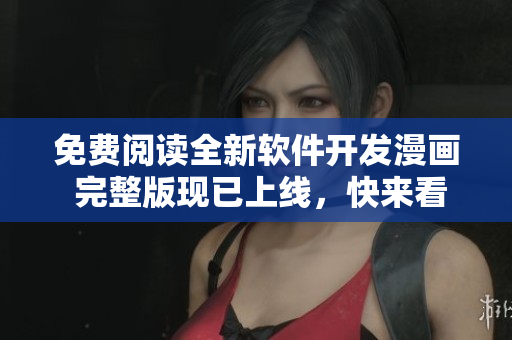 免费阅读全新软件开发漫画 完整版现已上线，快来看！”