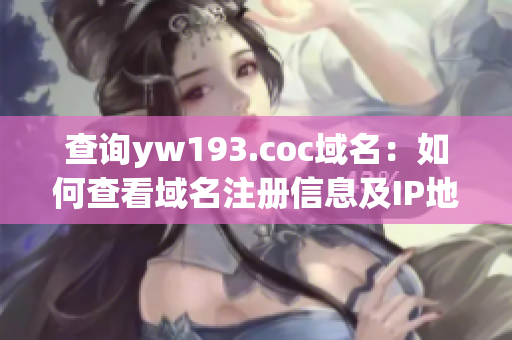 查询yw193.coc域名：如何查看域名注册信息及IP地址？