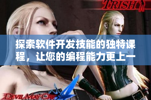 探索软件开发技能的独特课程，让您的编程能力更上一层楼