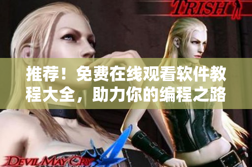 推荐！免费在线观看软件教程大全，助力你的编程之路！