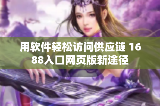 用软件轻松访问供应链 1688入口网页版新途径