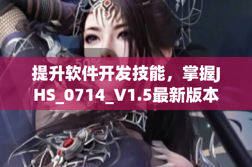 提升软件开发技能，掌握JHS_0714_V1.5最新版本