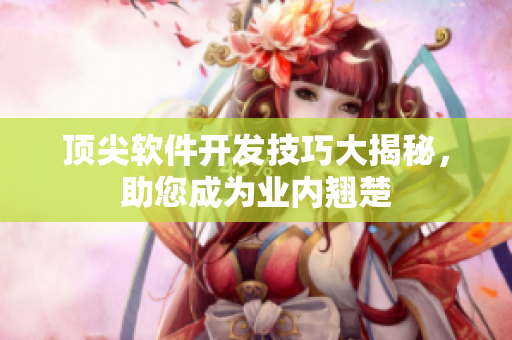 顶尖软件开发技巧大揭秘，助您成为业内翘楚
