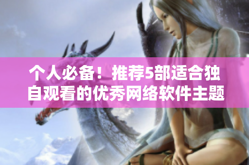 个人必备！推荐5部适合独自观看的优秀网络软件主题动画