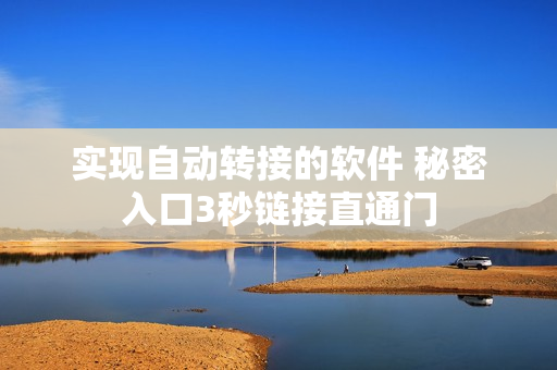 实现自动转接的软件 秘密入口3秒链接直通门