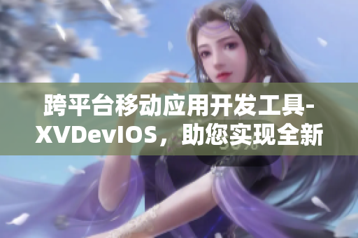 跨平台移动应用开发工具-XVDevIOS，助您实现全新软件编程方式