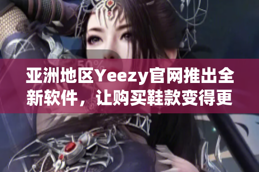 亚洲地区Yeezy官网推出全新软件，让购买鞋款变得更加便捷