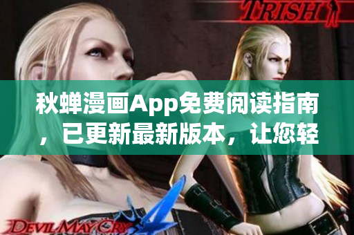 秋蝉漫画App免费阅读指南，已更新最新版本，让您轻松畅享优质漫画资源