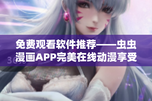 免费观看软件推荐——虫虫漫画APP完美在线动漫享受