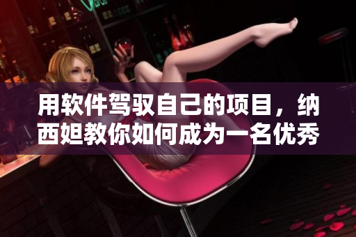 用软件驾驭自己的项目，纳西妲教你如何成为一名优秀的软件旅行者