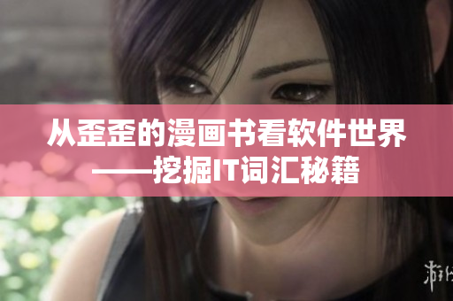 从歪歪的漫画书看软件世界——挖掘IT词汇秘籍