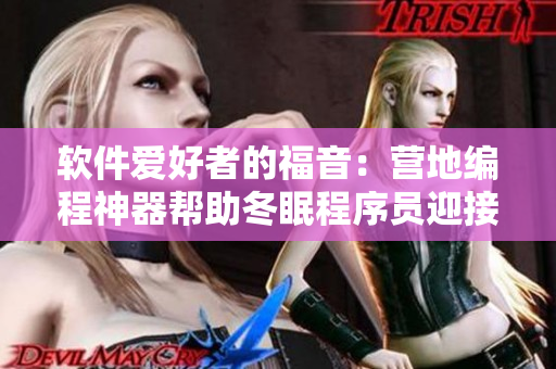 软件爱好者的福音：营地编程神器帮助冬眠程序员迎接华丽转身