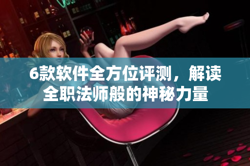 6款软件全方位评测，解读全职法师般的神秘力量