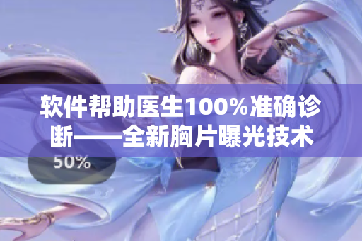 软件帮助医生100%准确诊断——全新胸片曝光技术
