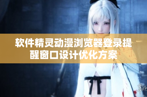 软件精灵动漫浏览器登录提醒窗口设计优化方案