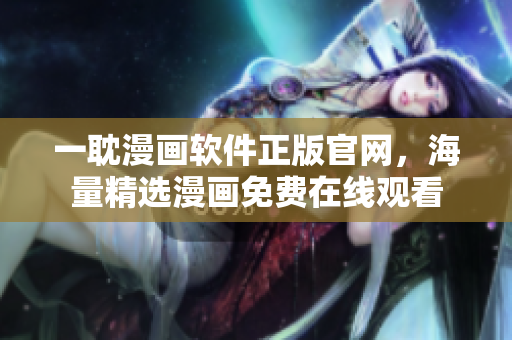 一耽漫画软件正版官网，海量精选漫画免费在线观看