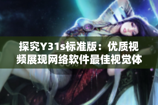 探究Y31s标准版：优质视频展现网络软件最佳视觉体验