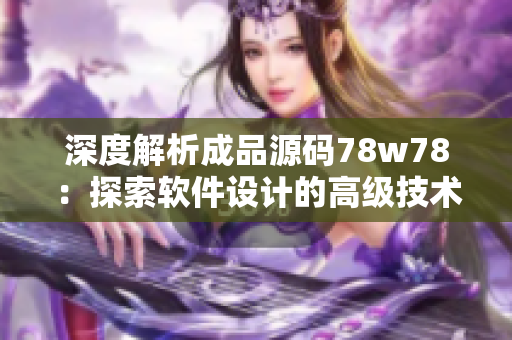 深度解析成品源码78w78：探索软件设计的高级技术