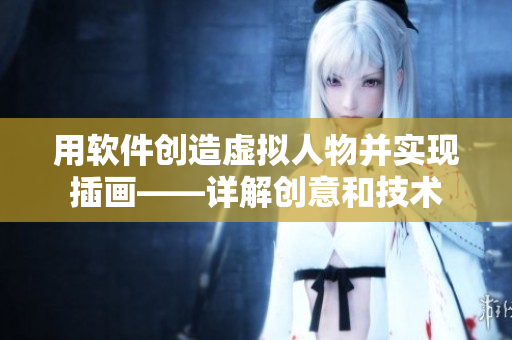用软件创造虚拟人物并实现插画——详解创意和技术