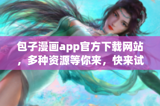 包子漫画app官方下载网站，多种资源等你来，快来试试吧