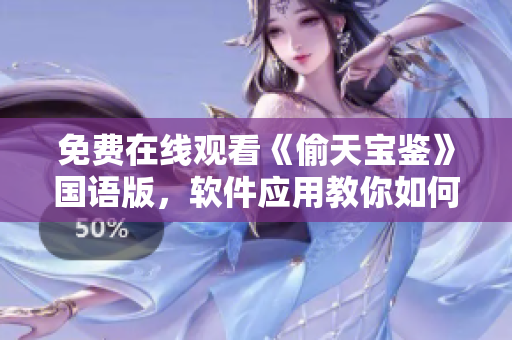 免费在线观看《偷天宝鉴》国语版，软件应用教你如何在线观看神秘电影