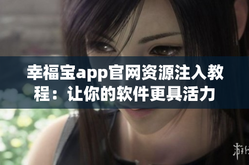 幸福宝app官网资源注入教程：让你的软件更具活力