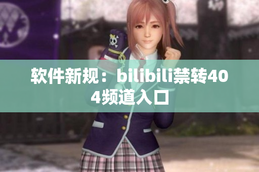 软件新规：bilibili禁转404频道入口