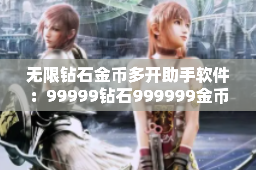 无限钻石金币多开助手软件：99999钻石999999金币游戏修改器