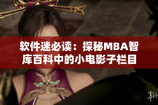 软件迷必读：探秘MBA智库百科中的小电影子栏目