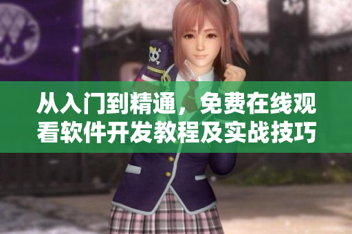 从入门到精通，免费在线观看软件开发教程及实战技巧详解