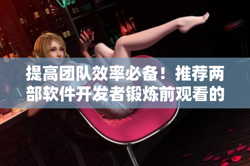 提高团队效率必备！推荐两部软件开发者锻炼前观看的电影