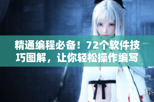 精通编程必备！72个软件技巧图解，让你轻松操作编写软件